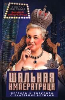 Алдонин Сергей: Шальная императрица. Легенды и анекдоты о Екатерине Великой