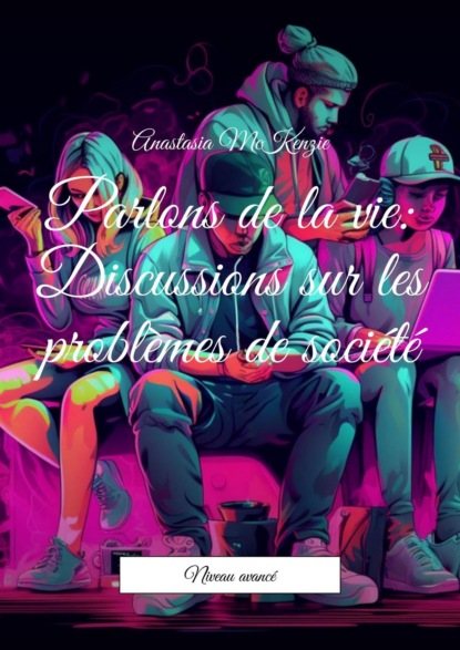 McKenzie Anastasia: Parlons de la vie: Discussions sur les problèmes de société. Niveau avancé