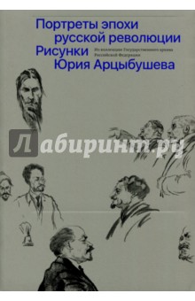 Рисунки Юрия Арцыбушева. Из коллекции Государственного архива РФ. Портреты эпохи русской революции