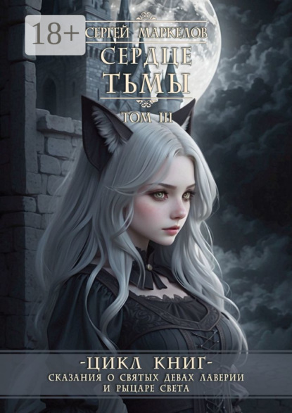 Маркелов Сергей: Сердце Тьмы. Цикл книг «Сказания о Святых Девах Лаверии и Рыцаре Света». Том III