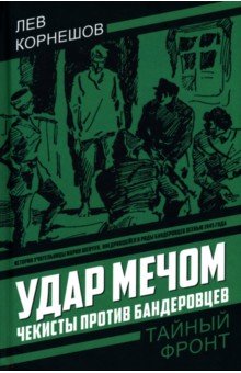 Корнешов Лев Константинович: Удар мечом. Чекисты против бандеровцев