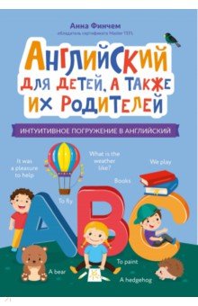 Финчем Анна Юрьевна: Английский для детей, а также их родителей. Интуитивное погружение в английский