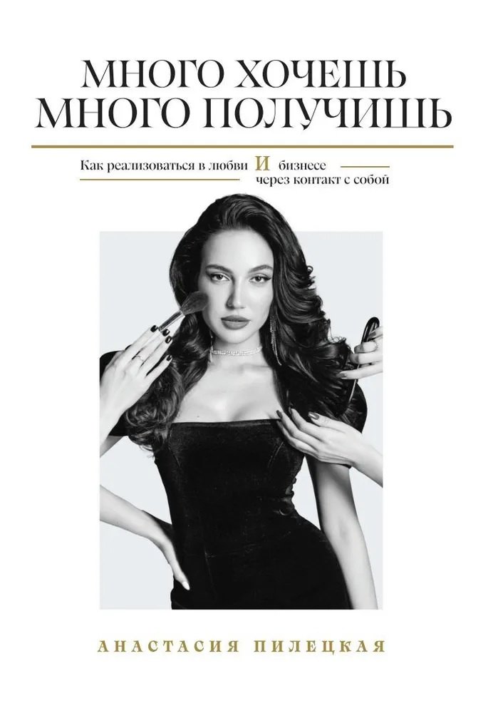 Пилецкая Анастасия: Много хочешь - много получишь. Как реализоваться в любви и бизнесе через контакт с собой