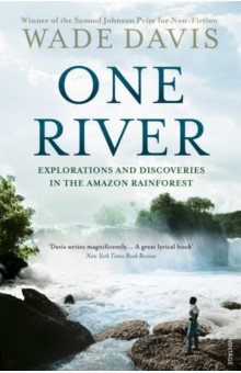 Davis Wade: One River. Explorations and Discoveries in the Amazon Rain Forest