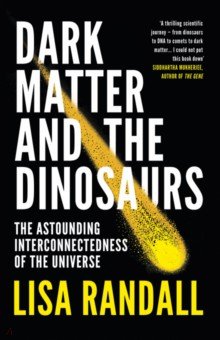 Randall Lisa: Dark Matter and the Dinosaurs. The Astounding Interconnectedness of the Universe