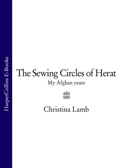 Lamb Christina: The Sewing Circles of Herat: My Afghan Years