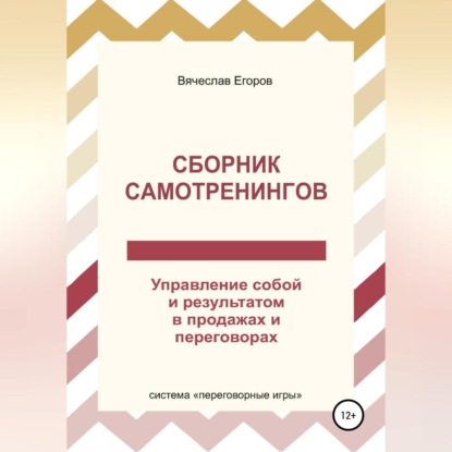 Александрович Вячеслав Егоров: Сборник самотренингов, или Управление собой и результатом в продажах и переговорах