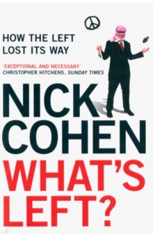 Cohen Nick: What's Left? How the Left Lost its Way