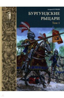 Куркин Андрей Владимирович: Бургундские рыцари. В 2-х томах. Том 1