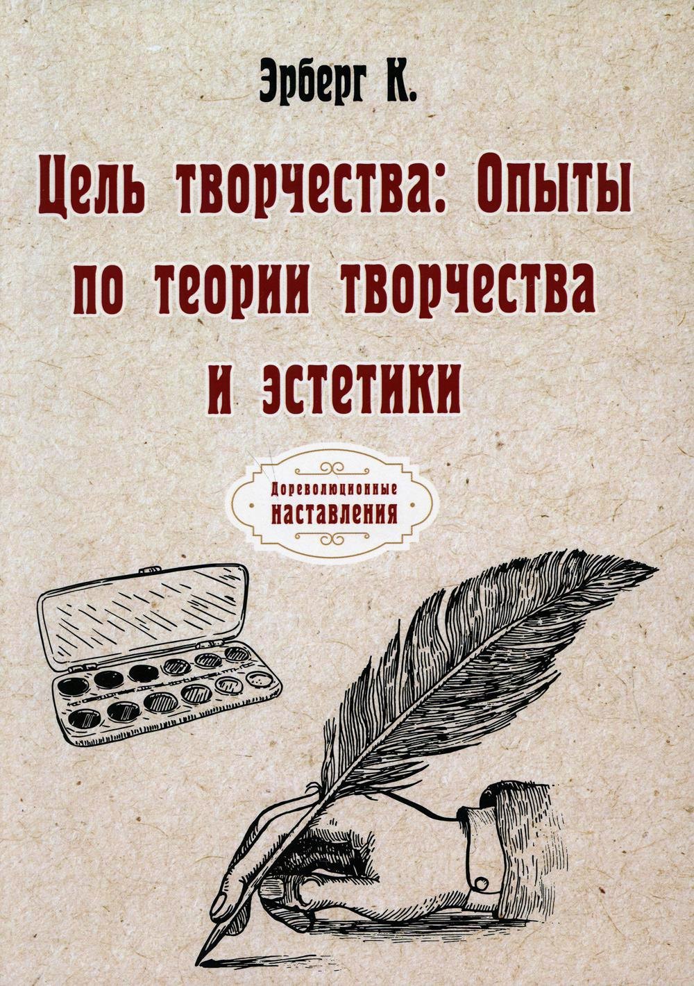 Александрович Эрберг Константин: Цель творчества: Опыты по теории творчества и эстетики