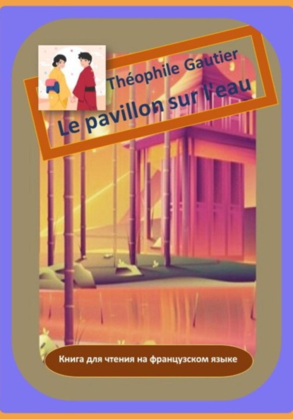 Готье Теофиль: Théophile Gautier. Le pavillon sur l'eau. Книга для чтения на французском языке