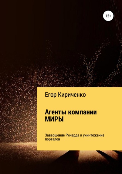Михайлович Егор Кириченко: Агенты компании МИРЫ 6. Завершение Ричарда и уничтожители порталов