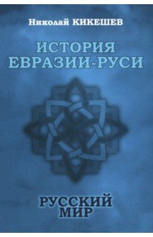 Кикешев Николай Иванович: История Евразии-Руси. Русский мир