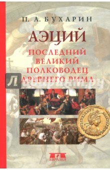 Бухарин Петр Александрович: Аэций. Последний великий полководец Древнего Рима
