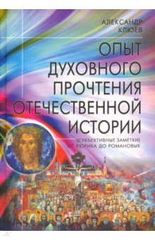 Клюев Александр Васильевич: Опыт духовного прочтения Отечественной истории (субъективные заметки). От Рюрика до Романовых