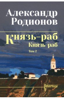 Родионов Александр Алексеевич: Князь-раб. Том 2. Князь-раб