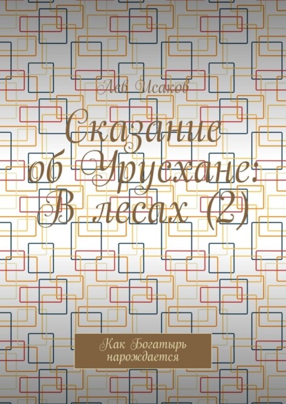 Исаков Лев: Сказание об Урусхане: В лесах (2). Как Богатырь нарождается