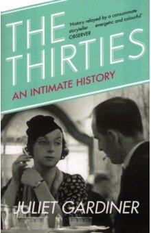 Gardiner Juliet: The Thirties. An Intimate History of Britain