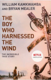 Kamkwamba William: The Boy Who Harnessed the Wind
