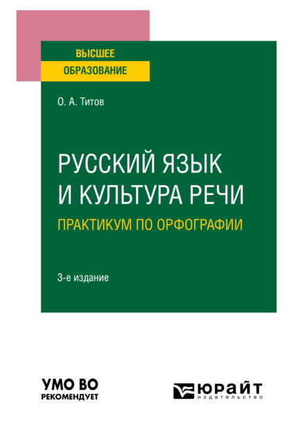 Анатольевич Олег Титов: Русский язык и культура речи. Практикум по орфографии 3-е изд., испр. и доп. Учебное пособие для вузов