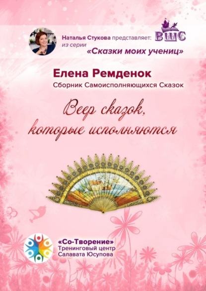 Викторовна Елена Ремденок: Веер Сказок, которые исполняются. Сборник Самоисполняющихся Сказок