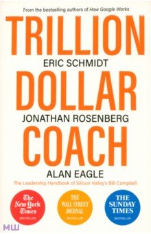 Schmidt Eric: Trillion Dollar Coach. The Leadership Handbook of Silicon Valley's Bill Campbell