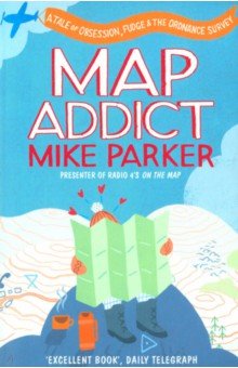 Parker Mike: Map Addict. A Tale of Obsession, Fudge & the Ordnance Survey