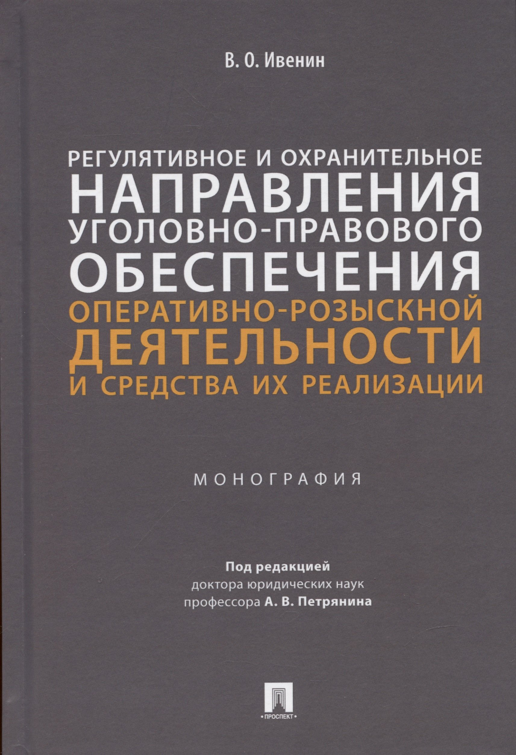 Ивенин Владимир Олегович: Регулятивное и охранительное направления уголовно-правового обеспечения оперативно-розыскной деятельности и средства их реализации. Монография