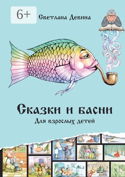 Серафимовна Светлана Девина: Сказки и басни. Для взрослых детей