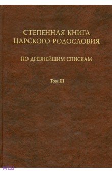 Степенная книга царского родословия по древнейшим спискам. Тексты и комментарий. В 3 томах. Том 3