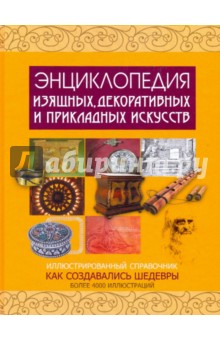 Энциклопедия изящных, декоративных и прикладных искусств. Иллюстрированный справочник