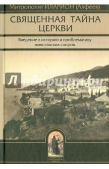Епископ Илларион (Алфеев): Священная тайна церкви. Введение в историю и проблематику имяславских споров
