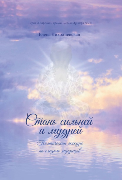 Лиходиевская Елена: Стань сильней и мудрей. Поэтический экскурс по следам мудрецов