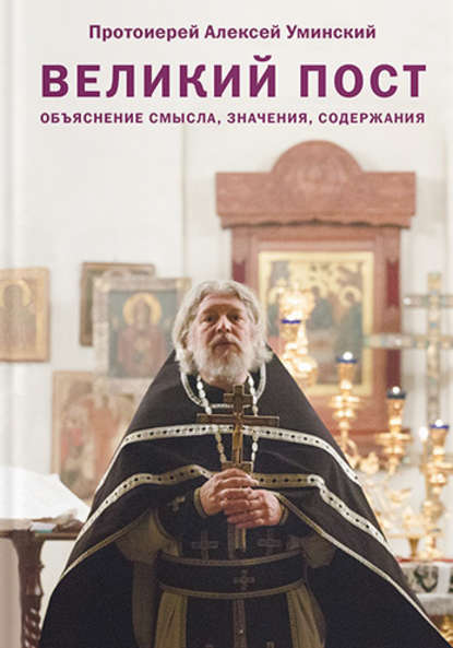 Уминский Алексей (протоиерей): Великий пост. Объяснение смысла, значения, содержания