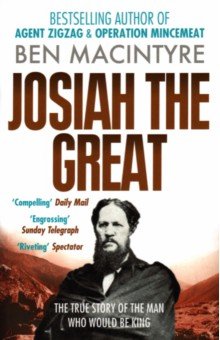 Macintyre Ben: Josiah the Great. The True Story of The Man Who Would Be King