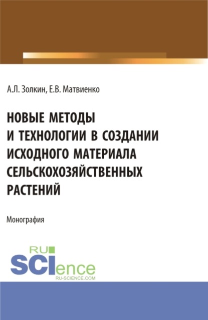 Леонидович Александр Золкин: Новые методы и технологии в создании исходного материала сельскохозяйственных растений. (Аспирантура, Магистратура). Монография.