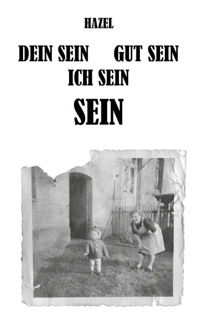DEIN SEIN, GUT SEIN, ICH SEIN, SEIN