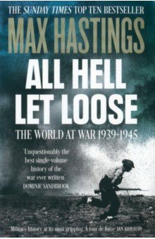 Hastings Max: All Hell Let Loose. The World at War 1939-1945