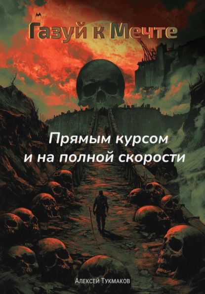 Васильевич Алексей Тукмаков: Газуй к Мечте: Прямым курсом и на полной скорости