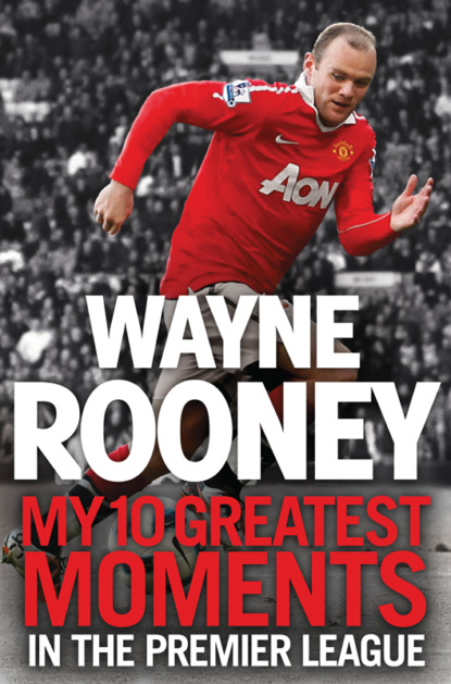 Rooney Wayne: Wayne Rooney: My 10 Greatest Moments in the Premier League