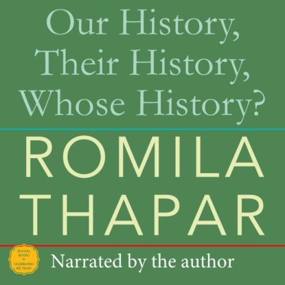Thapar Romila: Our History, Their History, Whose History? (Unabridged)