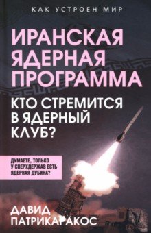 Патрикаракос Давид: Иранская ядерная программа. Кто стремится в ядерный клуб?