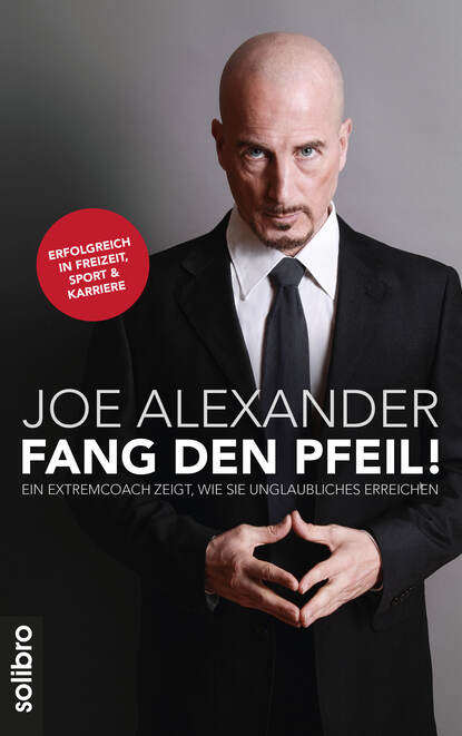 Fang den Pfeil! - Ein Extremcoach zeigt, wie Sie Unglaubliches erreichen. Erfolgreich in Freizeit, Sport und Karriere