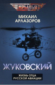 Арлазоров Михаил Саулович: Жуковский. Жизнь отца русской авиации