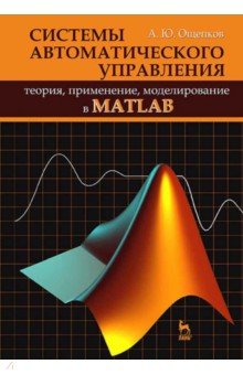 Ощепков Александр Юрьевич: Системы автоматического управления: теория, применение, моделирование в MATLAB. Учебное пособие