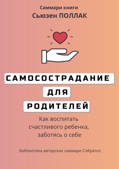 Лещенко Елена: Саммари книги Сьюзен Поллак «Самосострадание для родителей. Как воспитать счастливого ребенка, заботясь о себе»
