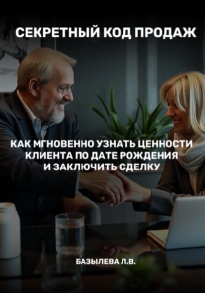 Владимировна Базылева Лилия: Секретный код продаж: как мгновенно узнать ценности клиента по дате рождения и заключить сделку