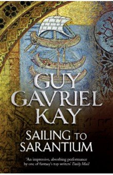 Kay Guy Gavriel: Sailing to Sarantium