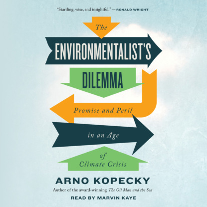 Kopecky Arno: The Environmentalist's Dilemma - Promise and Peril in an Age of Climate Crisis (Unabridged)