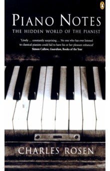 Rosen Charles: Piano Notes. The Hidden World of the Pianist
